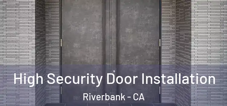  High Security Door Installation Riverbank - CA